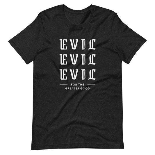 Evil For The Greater Good Unisex t-shirt